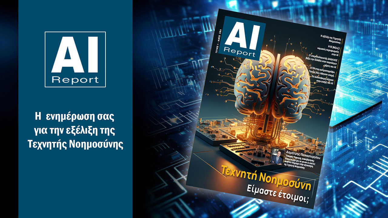 «AI-Report»: Το πρώτο μηνιαίο περιοδικό για την Τεχνητή Νοημοσύνη στην Ελλάδα